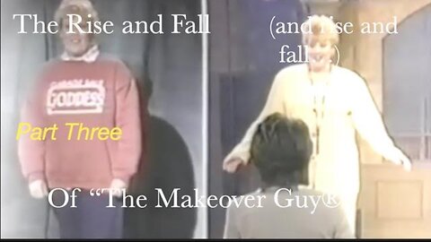 Part Three: The Rise and Fall (and the rise and fall...) of "The Makeoverguy®"