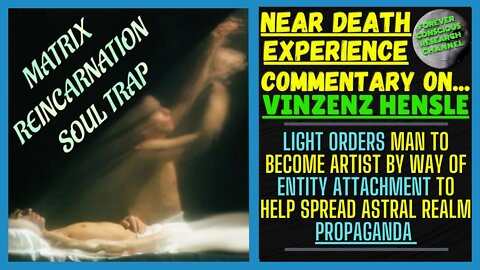 NDE Commentary VINZENZ | Light ORDERS Man to Spread Art On Itself | Matrix Reincarnation Soul Trap