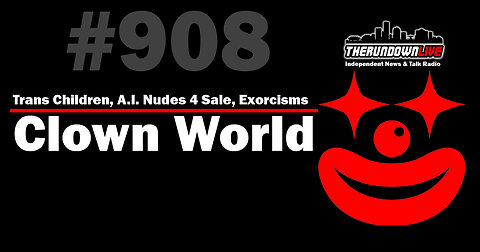 The Rundown Live #908 - Clown World, A.I. Nudes, Consenting Children, Exorcisms