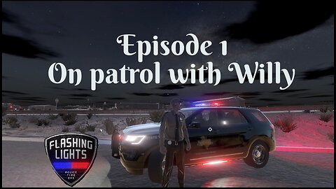 Flashing Lights] Episode 1 on patrol with Willy