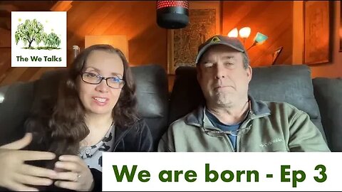 We are Born - The We Talks - Ep 3