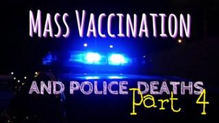 Mass Vaccination and Police Deaths - Part 4