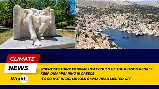 People Vanish in Greece as Scientists Blame Extreme Heat | Lincoln's wax head melted off