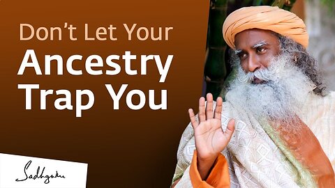 041 Don't Let Your Ancestry Trap You - Sadhguru