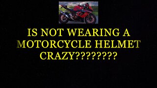 NOT WEARING A MOTORCYCLE HELMET IS CRAZY!!!!!!!!!!!!!!!