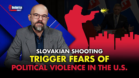 New American Daily | Slovakian Shooting Triggers Fears of Political Violence in U.S.