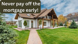 Never pay off the mortgage early!