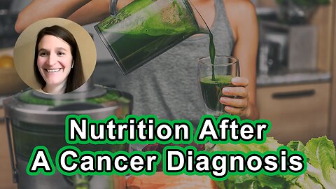 Nutrition After A Cancer Diagnosis – Nutrition Approaches During Treatment And Into Survivorship