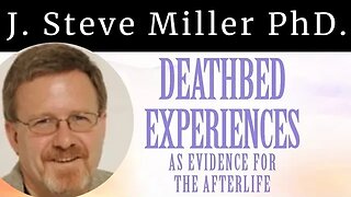 Death Bed Experience & the Afterlife Exploring Truth and Beyond: Conversations with Dr. Steve Miller