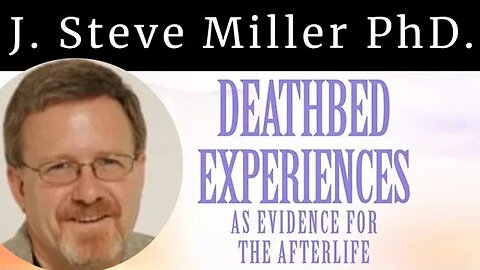 Death Bed Experience & the Afterlife Exploring Truth and Beyond: Conversations with Dr. Steve Miller