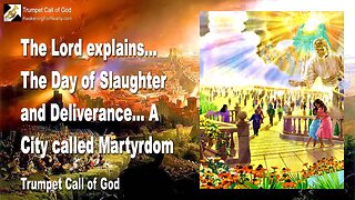 May 2, 2007 🎺 The Lord explains the Day of Slaughter and Deliverance... A City called Martyrdom