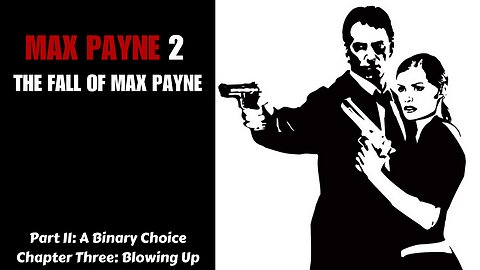 Max Payne 2 - Part II: A Binary Choice - Chapter Three: Blowing Up