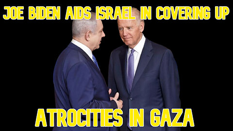 Joe Biden Aids Israel in Covering Up Atrocities in Gaza: COI #552