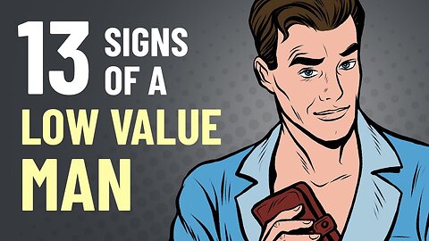 13 Signs of a Low Value Man