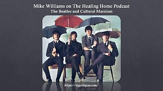 Mike Williams on The Healing Home Podcast - The Beatles and Cultural Marxism (July 2024)