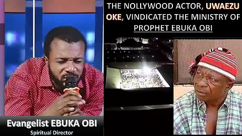 THE NOLLYWOOD ACTOR, UWA EZU OKE, VINDICATED THE MINISTRY OF PROPHET EBUKA OBI