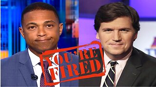 Don Lemonade fired from CNN; Tucker Carlson fired from Fox News WTF?