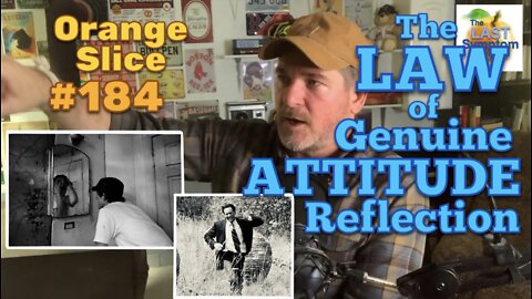 Orange Slice 184: The LAW of Genuine ATTITUDE Reflection