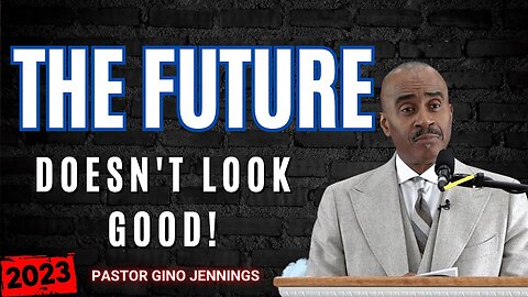 Pastor Gino Jennings - The Future Doesn't Look Good! - Powerful Message 2023