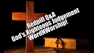 Redpill Q&A. God's Righteous Judgement. WordNWorship! Jul 12, 2024