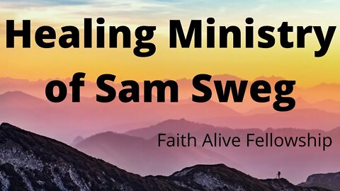 Dynamic Healing Ministry of Rev. Sam Sweg - Faith Alive Fellowship
