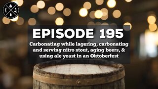 Carbonating & lagering, serving nitro stout, aging beers, & ale yeast in an Oktoberfest -- Ep. 195