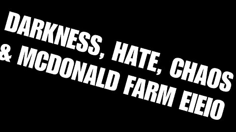 Darkness, Hate, Chaos & McDonald Farm EIEIO