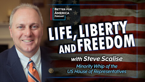 Better For America: Life, Liberty and Freedom with House Minority Whip Congressman Steve Scalise