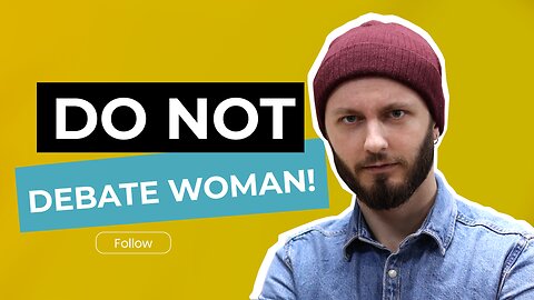 DO NOT DEBATE WOMAN!