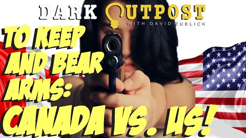 Dark Outpost 06.15.2022 To Keep And Bear Arms: Canada VS. US!