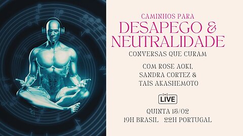 Desapego & Neutralidade - com Sandra Cortez e Rose Aoki