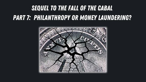 Sequel to the Fall of the Cabal - Part 7: Philanthropy or Money Laundering?