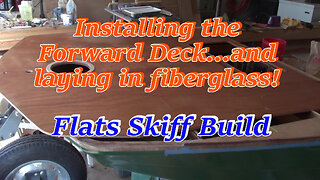 Forward Deck Install, and More Glass Work! - Flats Skiff Build!