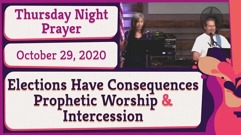 Elections Have Consequences Prophetic Prayer Worship and Intercession 20201029