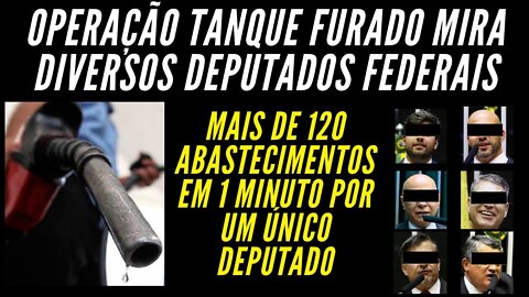 OPERAÇÃO TANQUE FURADO - DEPUTADOS FEDERAIS ABASTECENDO DE MANEIRA DUVIDOSA COM NOSSO DINHEIRO