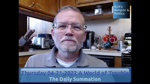 20220421 A World of Trouble - The Daily Summation