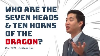 #75 Who Are the Seven Heads & Ten Horns of the Dragon (Rev. 123) Dr. Gene Kim