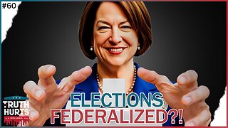 Truth Hurts #60 - Klobuchar Federalizing Our Elections