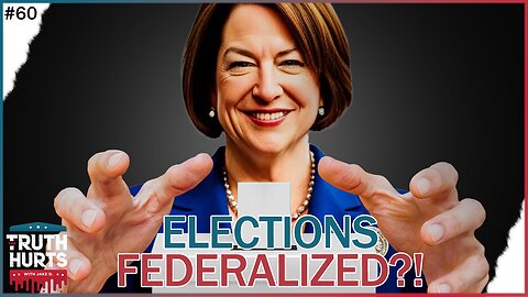 Truth Hurts #60 - Klobuchar Federalizing Our Elections