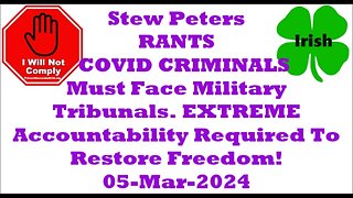 STEW PETERS COVID CRIMINALS Must Face Military Tribunals EXTREME Accountability Required 05-Mar-2024