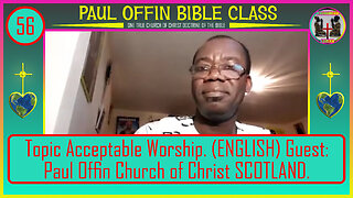 56 Topic Acceptable Worship ENGLISH_ Guest Paul Offin Church of Christ SCOTLAND.