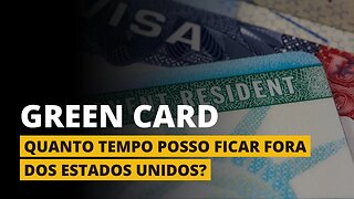 Green Card - QUANTO TEMPO POSSO FICAR FORA DOS EUA?