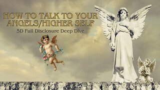 How To Talk To Your Angels/Higher Self | 5D Full Disclosure Deep Dive