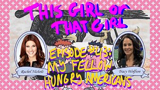 This Girl or That Girl? Podcast EP 43: My Fellow Hungry Americans