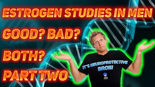 Estrogen Studies in Men Part 2 - Good, Bad, Both???