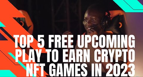Top 5 FREE Upcoming Play to Earn Crypto NFT Games in 2023