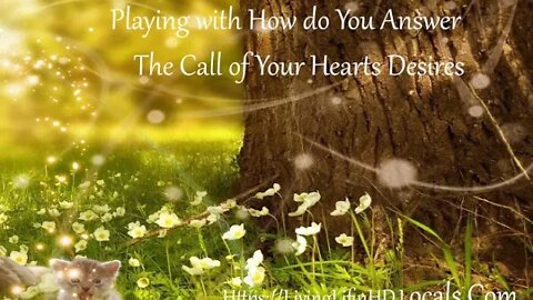 Playing with How do You Answer The Call of Your Hearts Desires