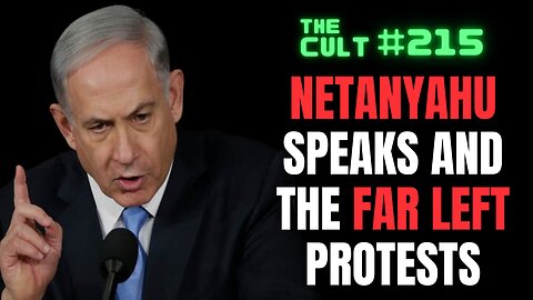 The Cult #215: Israeli PM Netanyahu speaks in front of Congress and the far left protests outside