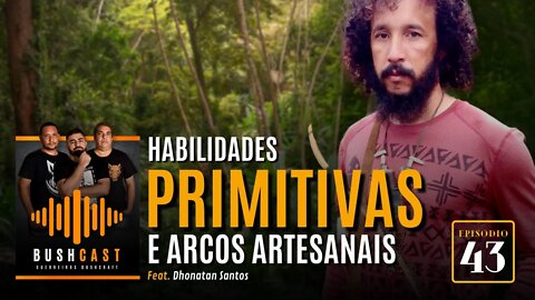BUSHCAST #43 - HABILIDADES PRIMITIVAS E ARCOS ARTESANAIS - Feat. DHONATAN SANTOS