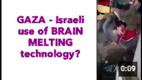 GAZA - Israeli use of BRAIN MELTING technology?